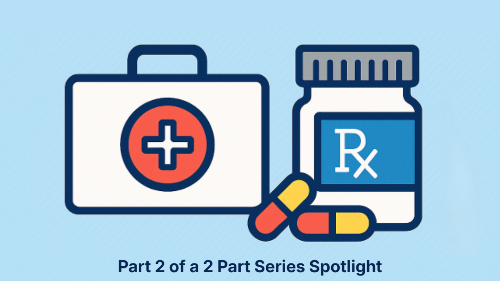 Part 2 of a 2 Part Series Spotlight. Image includes a briefcase and healthcare symbol with prescription drug bottle and 2 red and yellow capsules against a blue background.